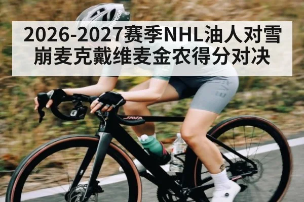 2026-2027赛季NHL油人对雪崩麦克戴维麦金农得分对决 - kaiyun