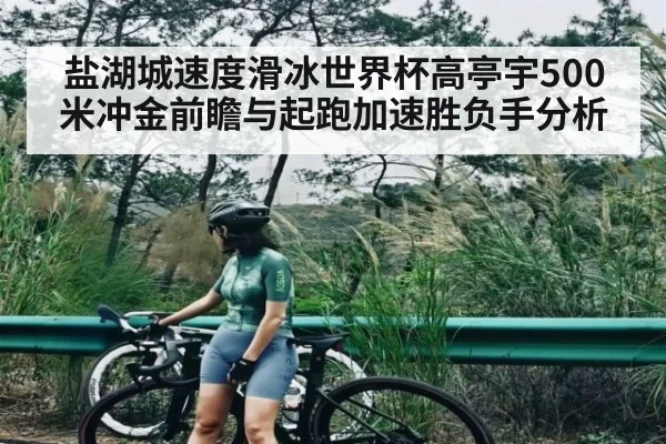 盐湖城速度滑冰世界杯高亭宇500米冲金前瞻与起跑加速胜负手分析 - kaiyun